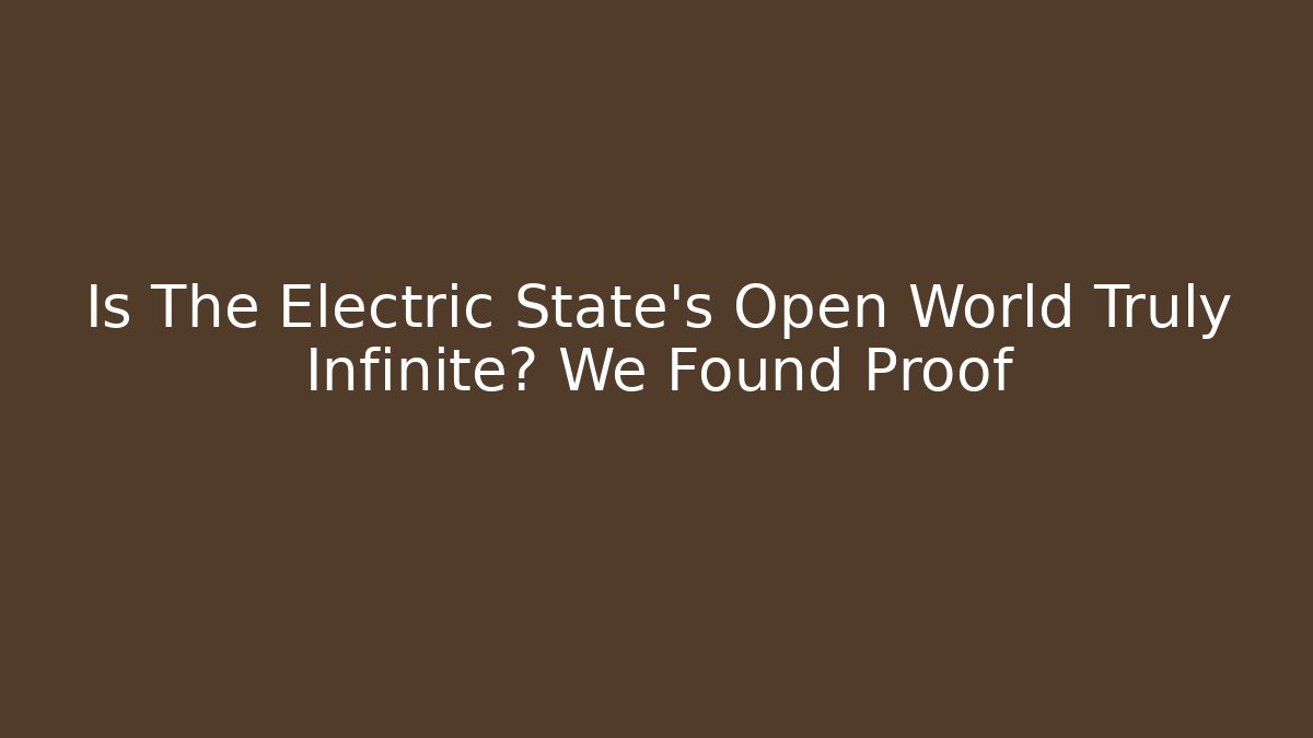 Is The Electric State's Open World Truly Infinite? We Found Proof - Critter Realm