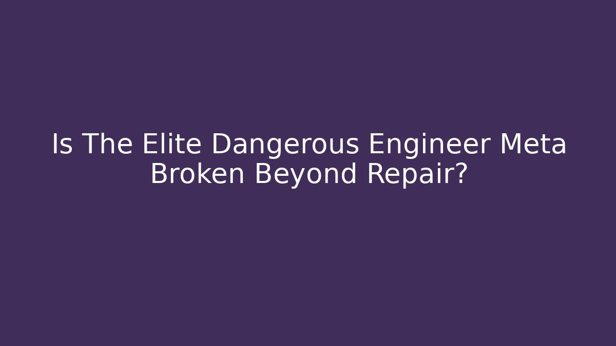 Is The Elite Dangerous Engineer Meta Broken Beyond Repair?