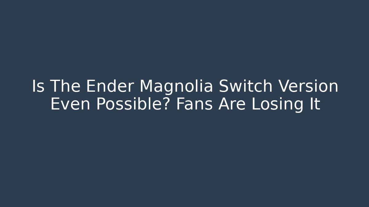Is The Ender Magnolia Switch Version Even Possible? Fans Are Losing It