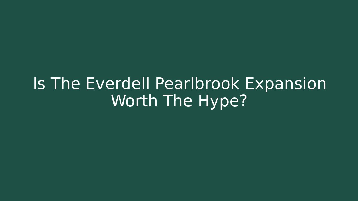 Is The Everdell Pearlbrook Expansion Worth The Hype?