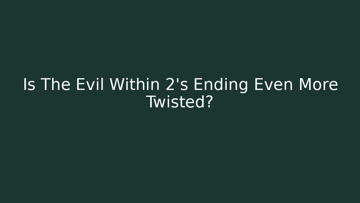 Is The Evil Within 2's Ending Even More Twisted?