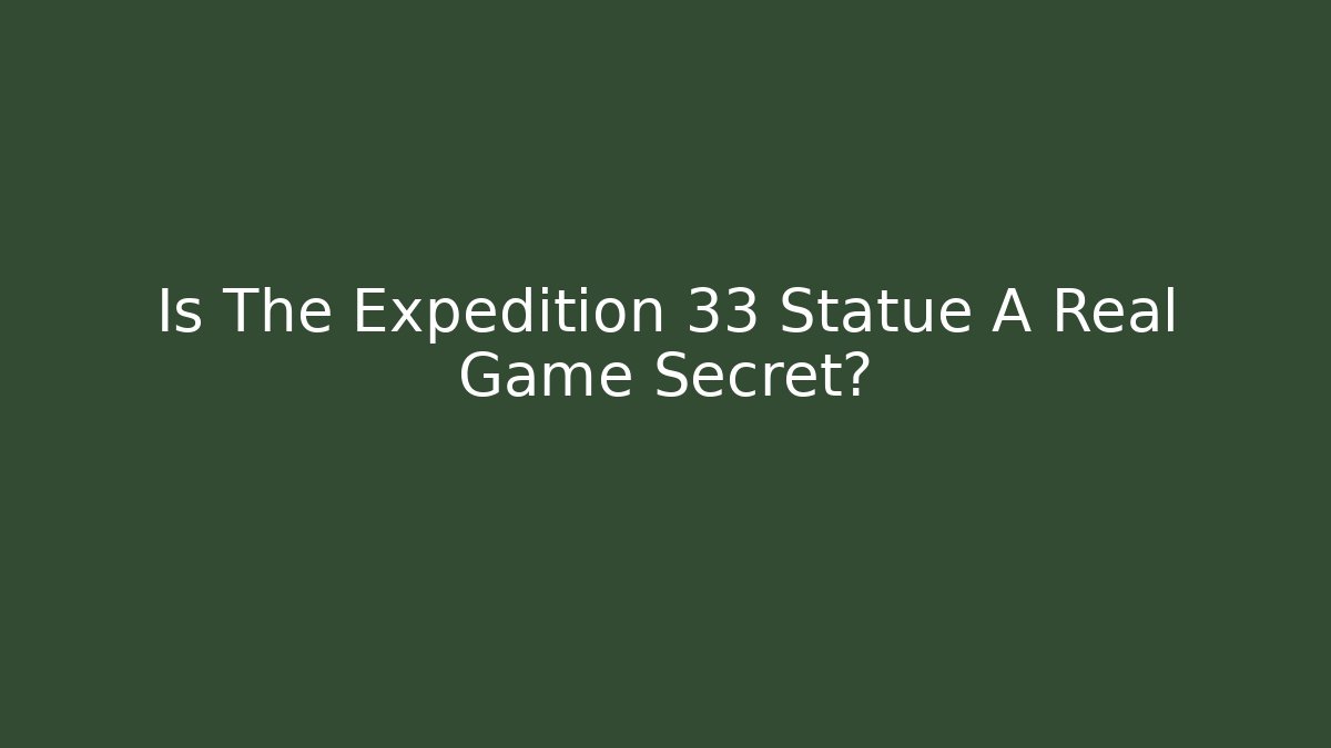 Is The Expedition 33 Statue A Real Game Secret?