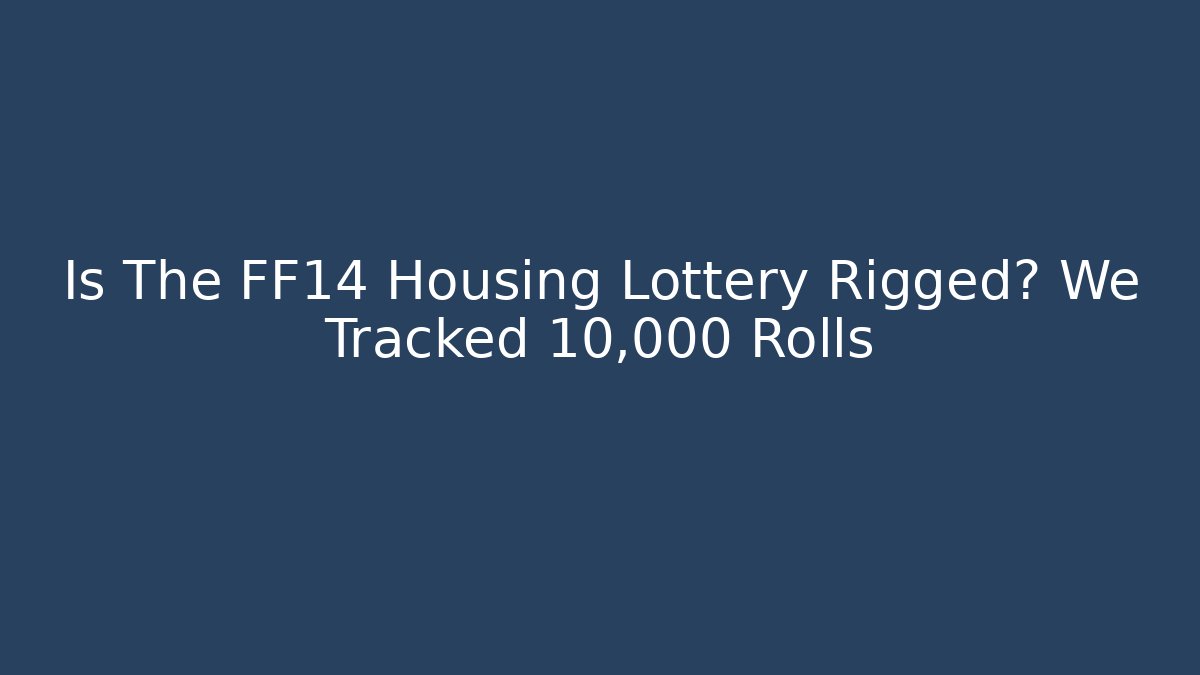 Is The FF14 Housing Lottery Rigged? We Tracked 10,000 Rolls - Critter Realm