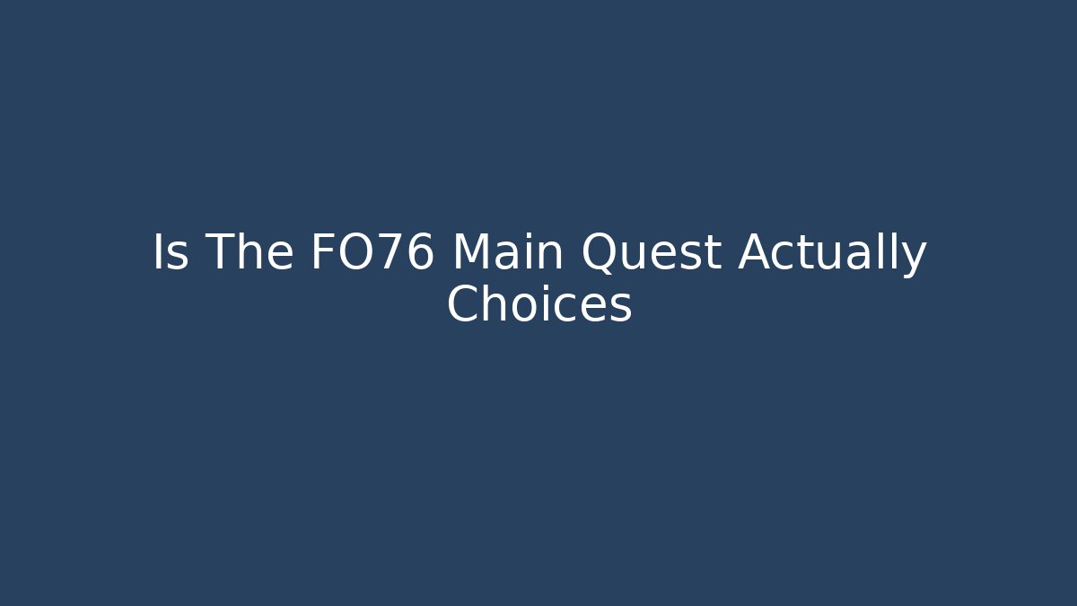 Is The FO76 Main Quest Actually Choices