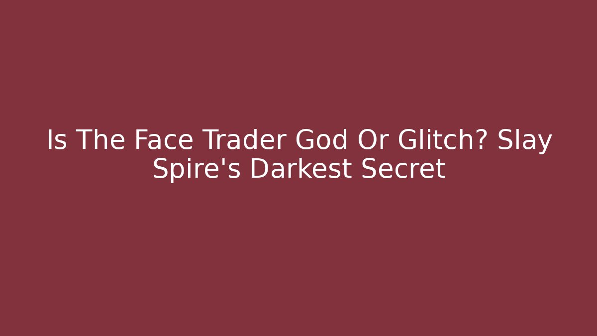 Is The Face Trader God Or Glitch? Slay Spire's Darkest Secret