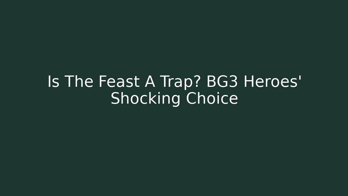 Is The Feast A Trap? BG3 Heroes' Shocking Choice - Critter Realm