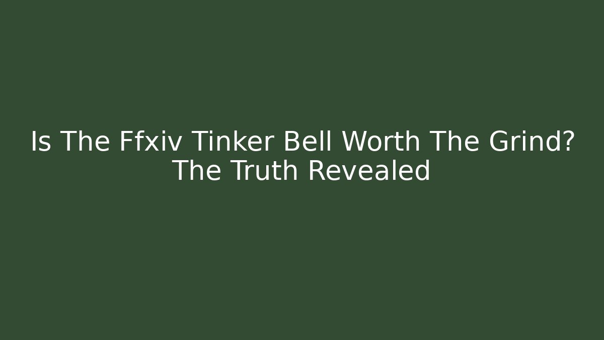 Is The Ffxiv Tinker Bell Worth The Grind? The Truth Revealed