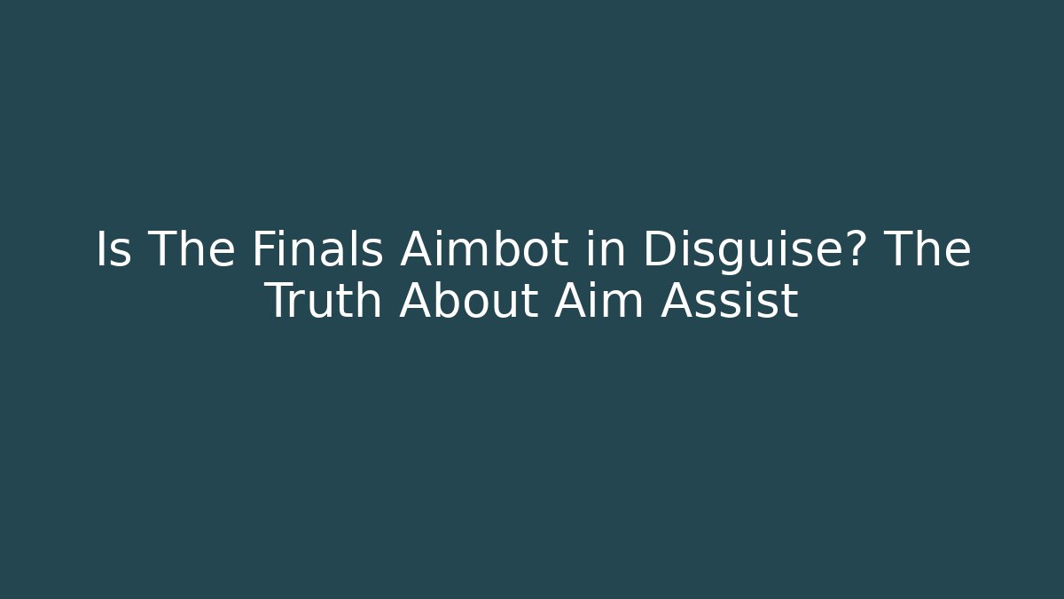 Is The Finals Aimbot in Disguise? The Truth About Aim Assist