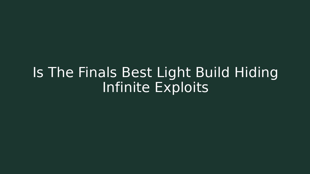 Is The Finals Best Light Build Hiding Infinite Exploits