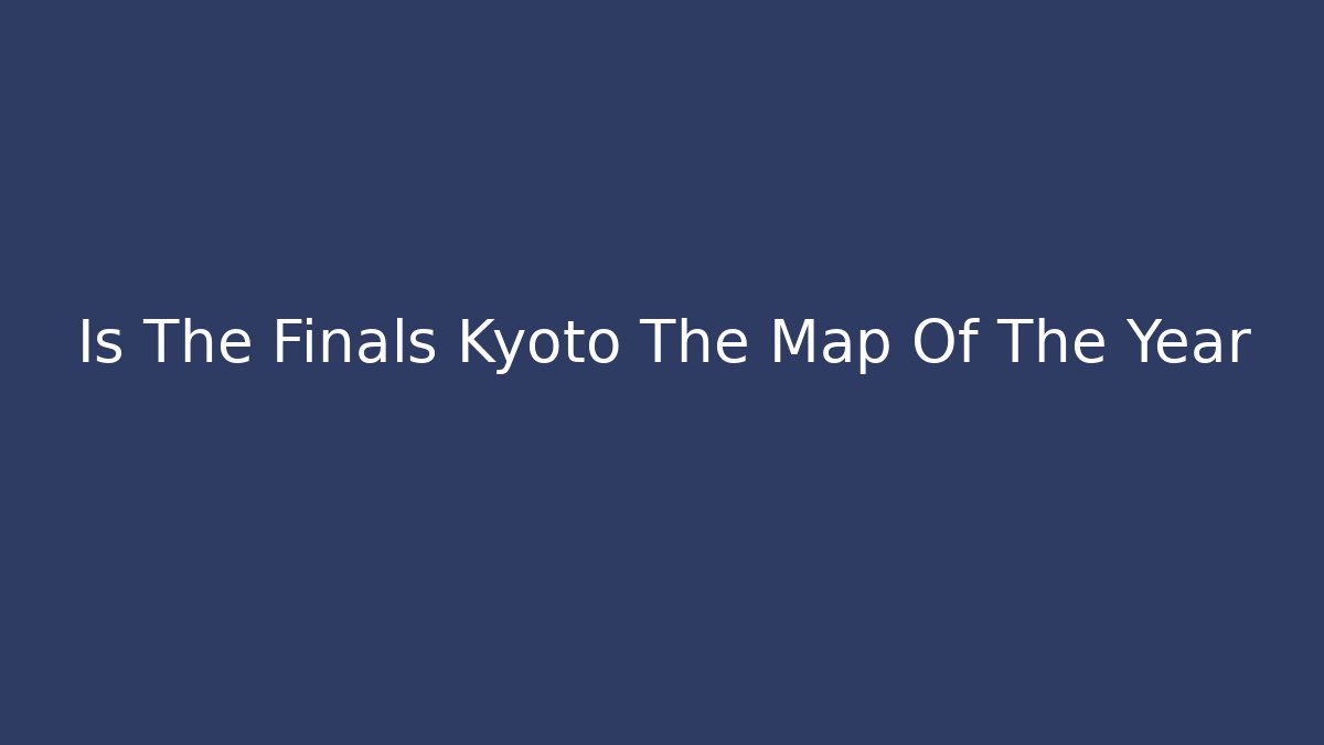 Is The Finals Kyoto The Map Of The Year - Critter Realm