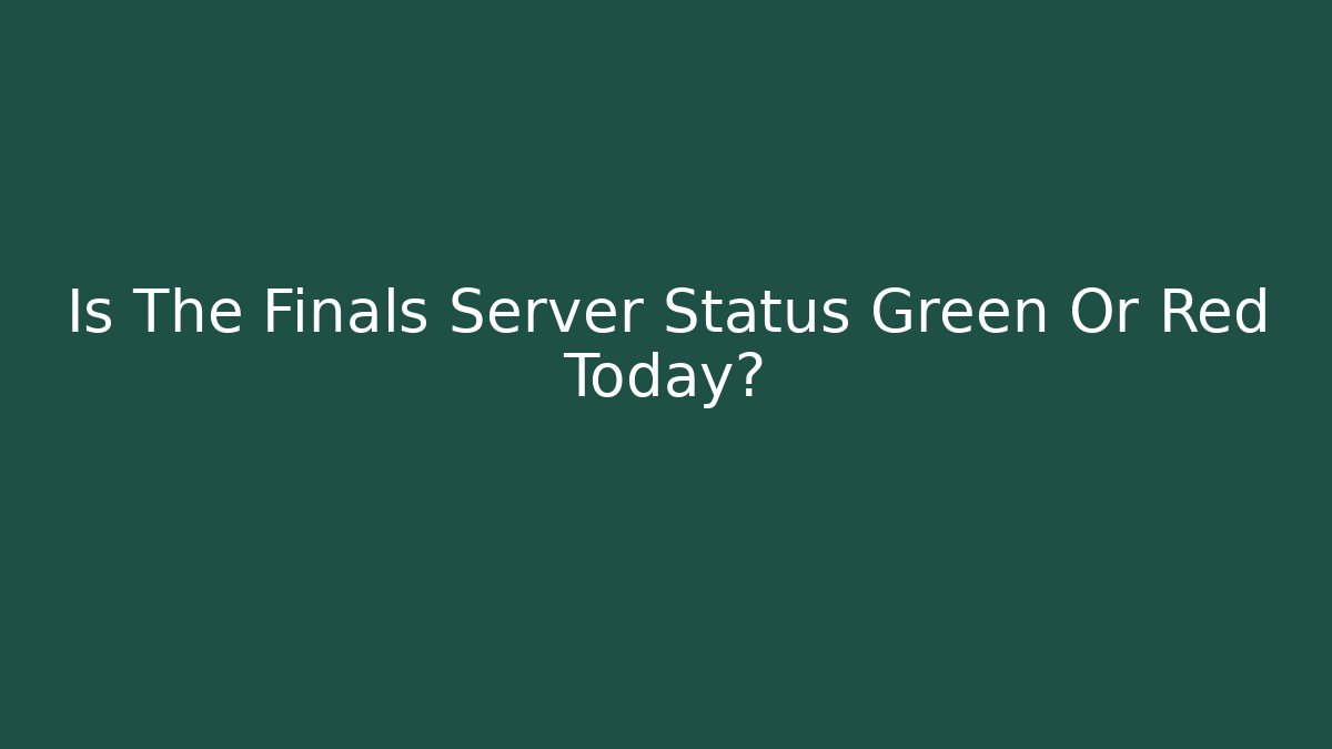 Is The Finals Server Status Green Or Red Today?