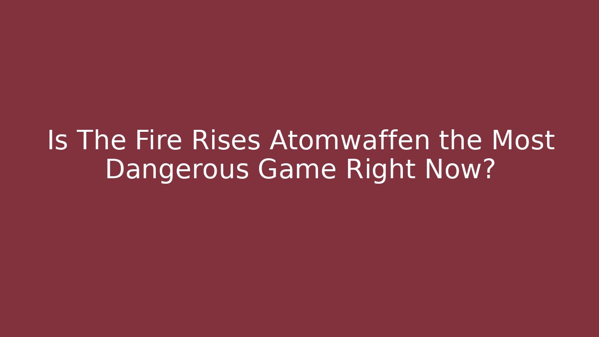 Is The Fire Rises Atomwaffen the Most Dangerous Game Right Now?