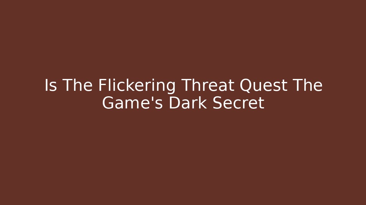 Is The Flickering Threat Quest The Game's Dark Secret