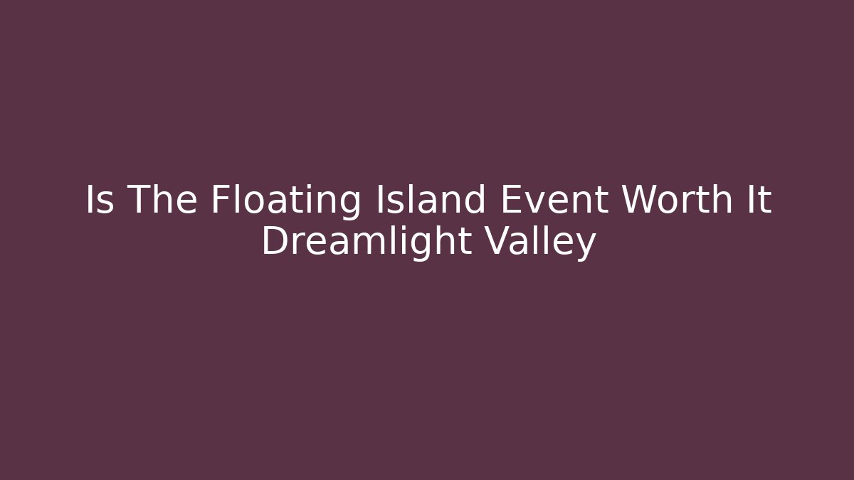 Is The Floating Island Event Worth It Dreamlight Valley