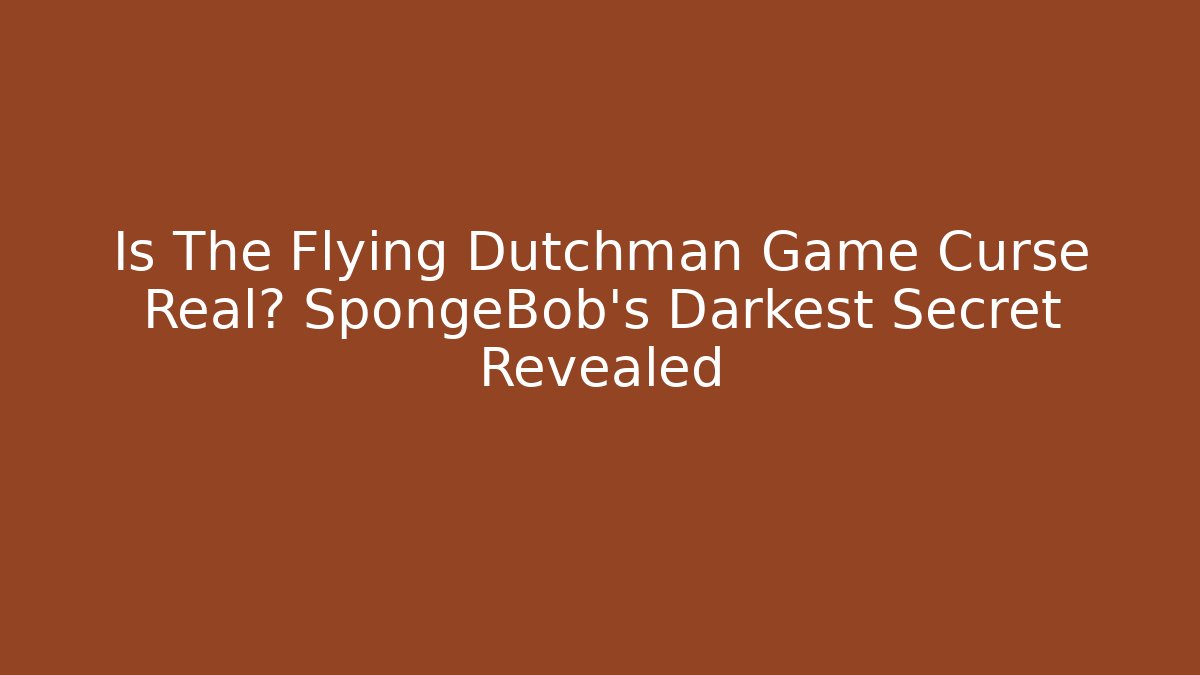 Is The Flying Dutchman Game Curse Real? SpongeBob's Darkest Secret Revealed