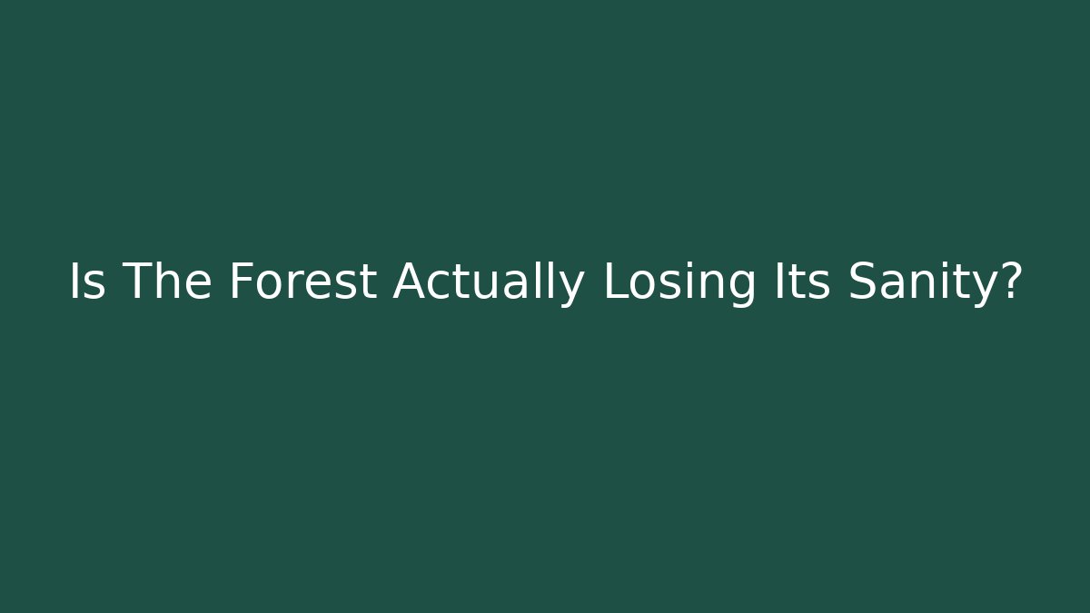 Is The Forest Actually Losing Its Sanity?