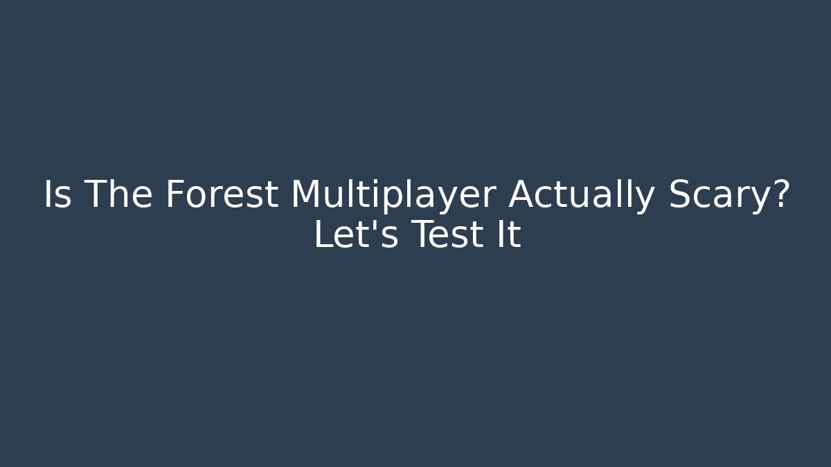 Is The Forest Multiplayer Actually Scary? Let's Test It
