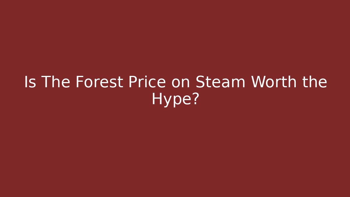 Is The Forest Price on Steam Worth the Hype?
