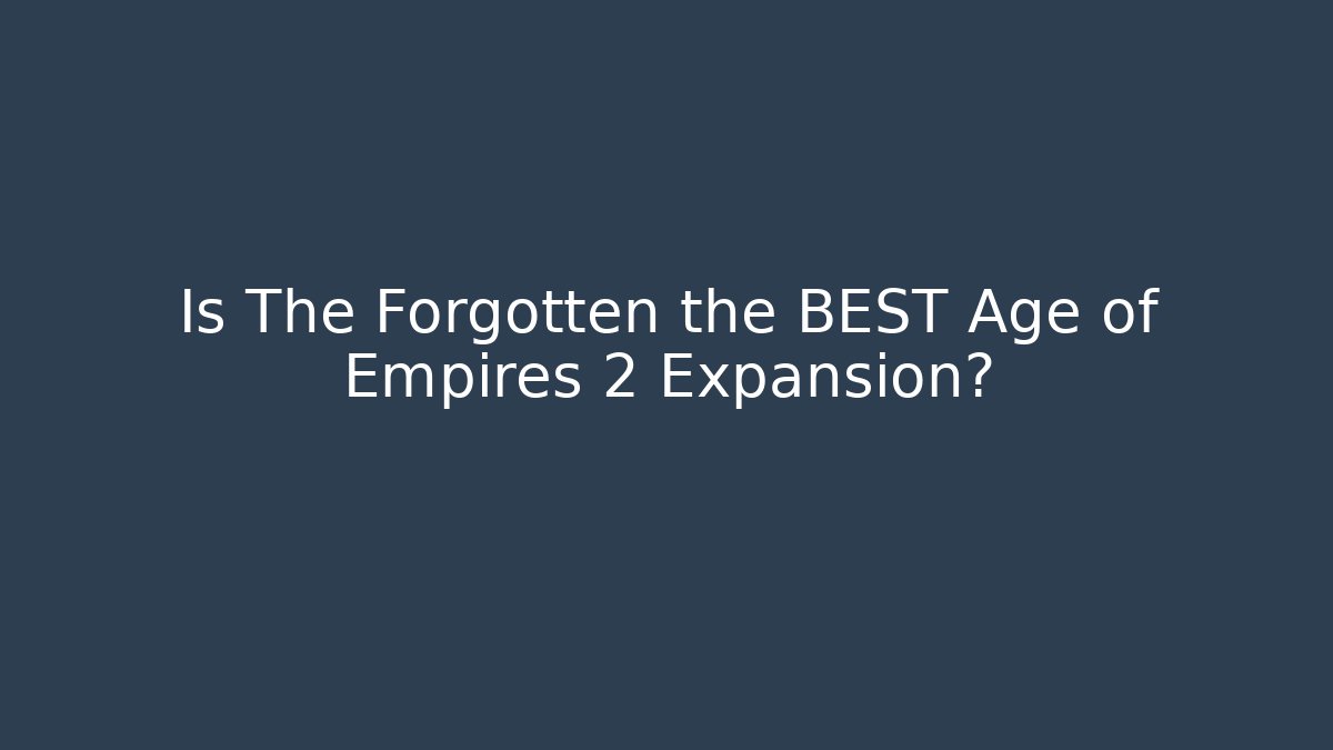 Is The Forgotten the BEST Age of Empires 2 Expansion?