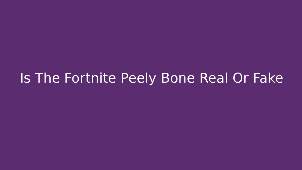 Is The Fortnite Peely Bone Real Or Fake