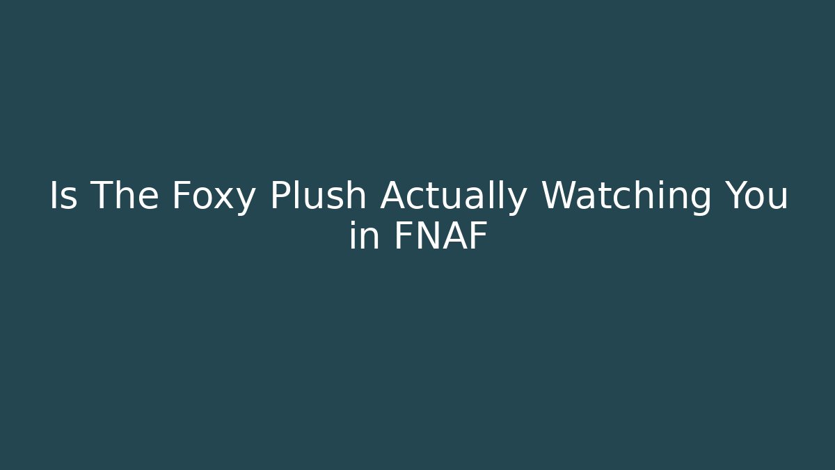Is The Foxy Plush Actually Watching You in FNAF