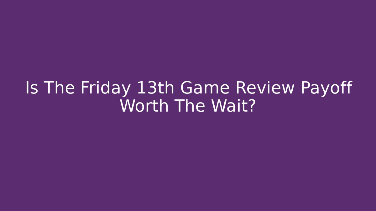 Is The Friday 13th Game Review Payoff Worth The Wait? - Critter Realm