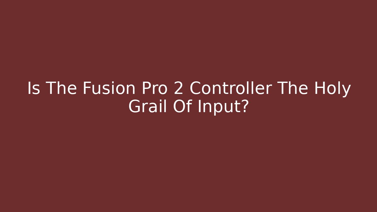 Is The Fusion Pro 2 Controller The Holy Grail Of Input?