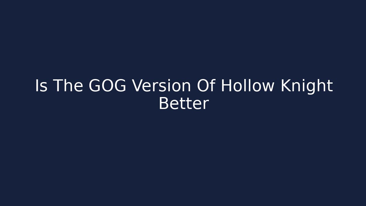 Is The GOG Version Of Hollow Knight Better