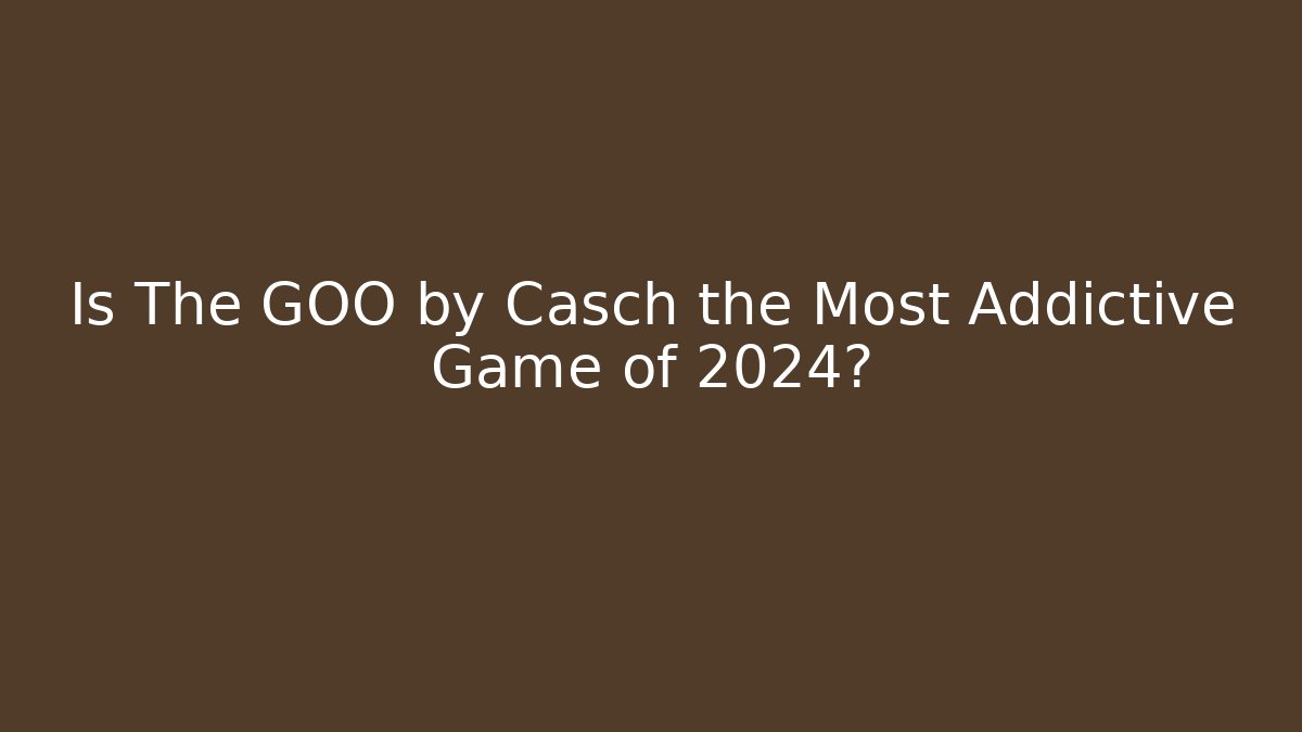 Is The GOO by Casch the Most Addictive Game of 2024?