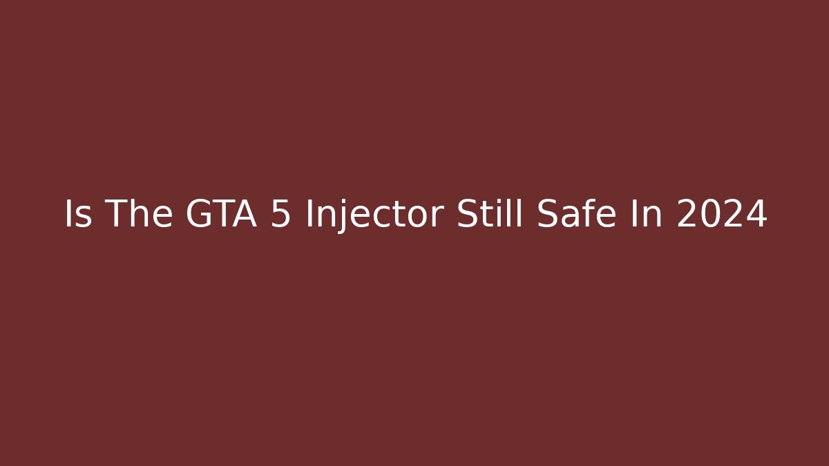 Is The GTA 5 Injector Still Safe In 2024