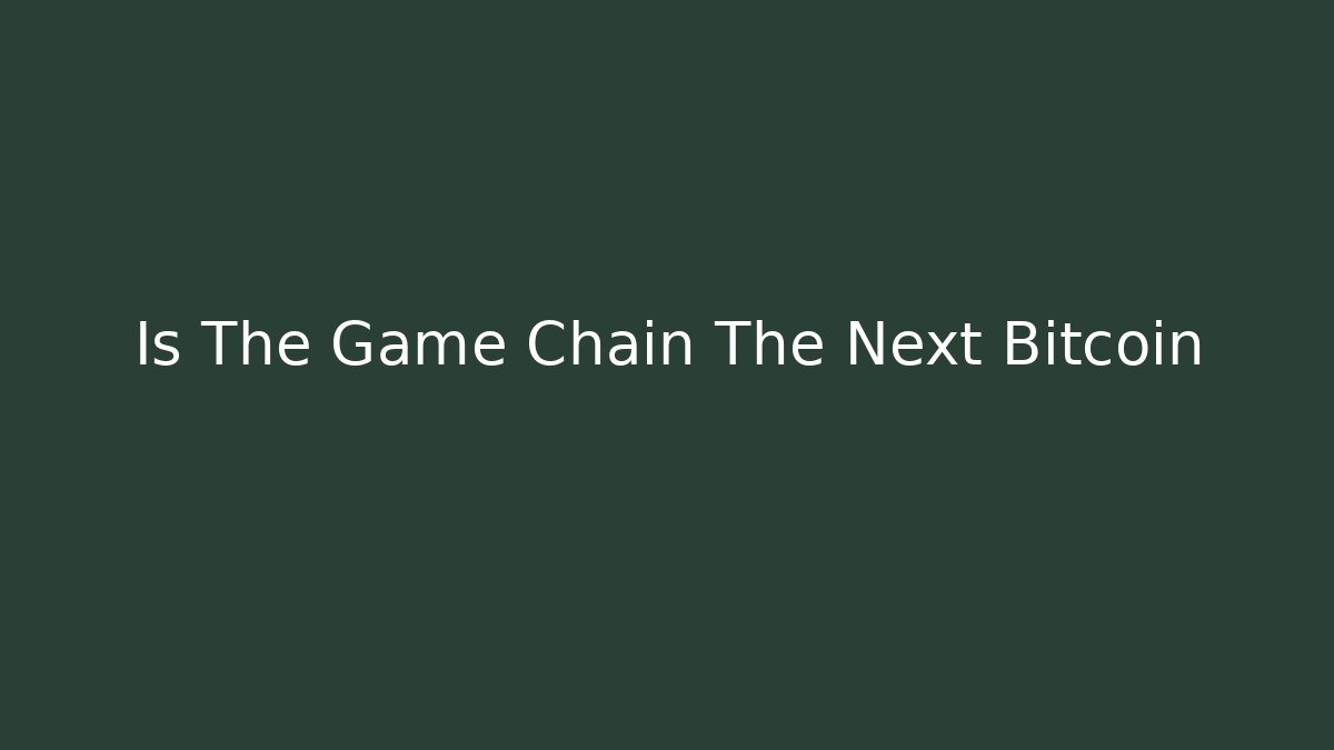 Is The Game Chain The Next Bitcoin