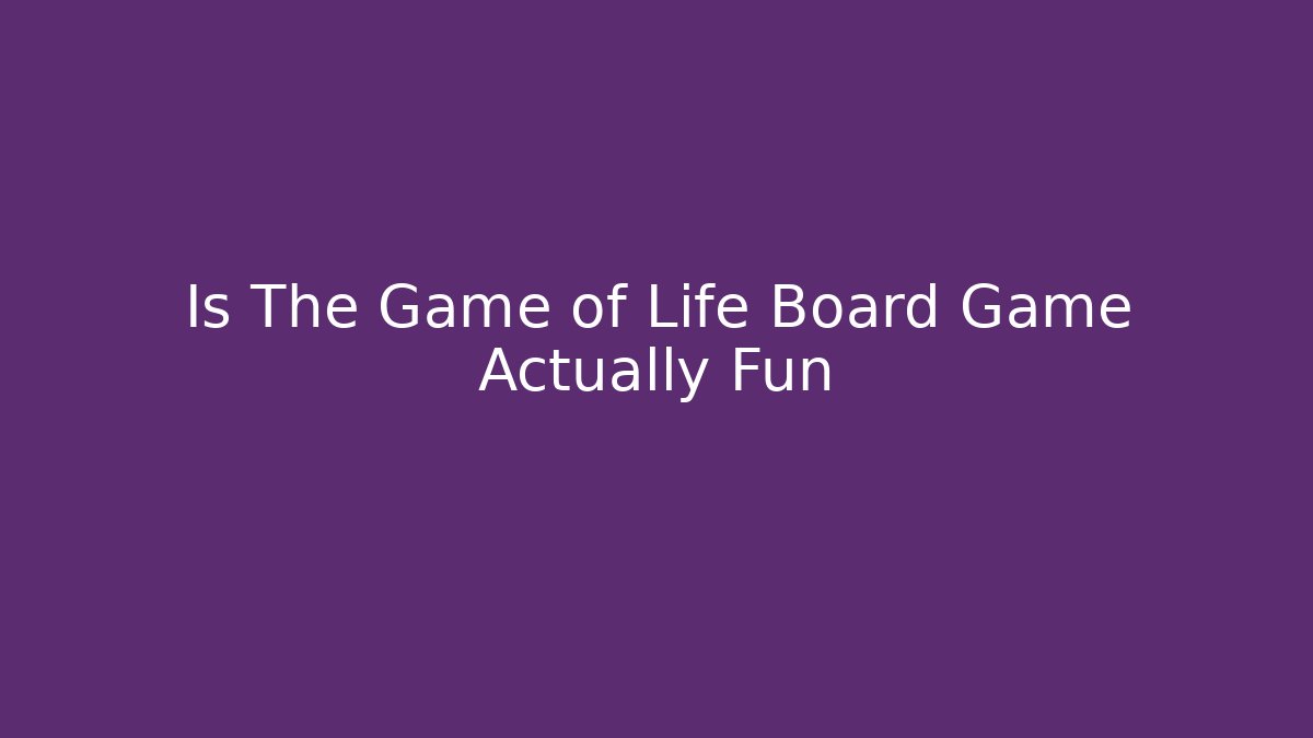 Is The Game of Life Board Game Actually Fun