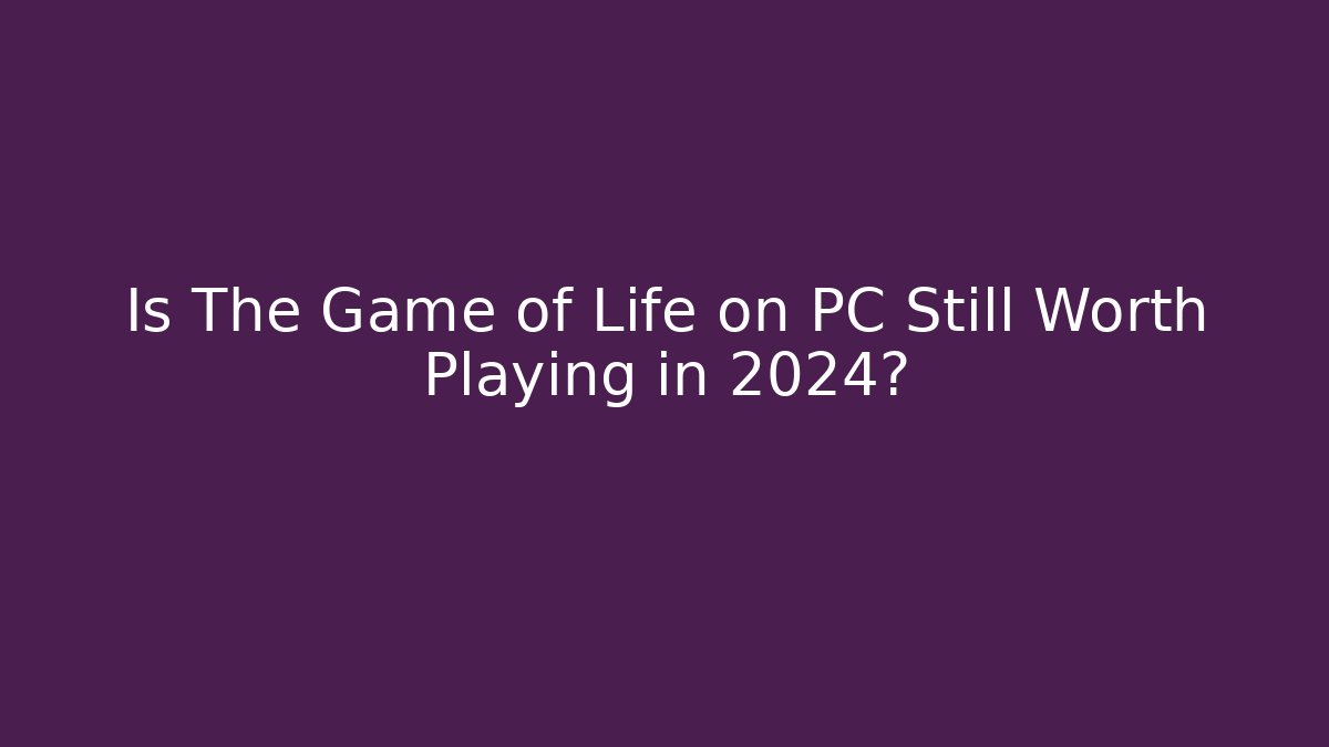 Is The Game of Life on PC Still Worth Playing in 2024?