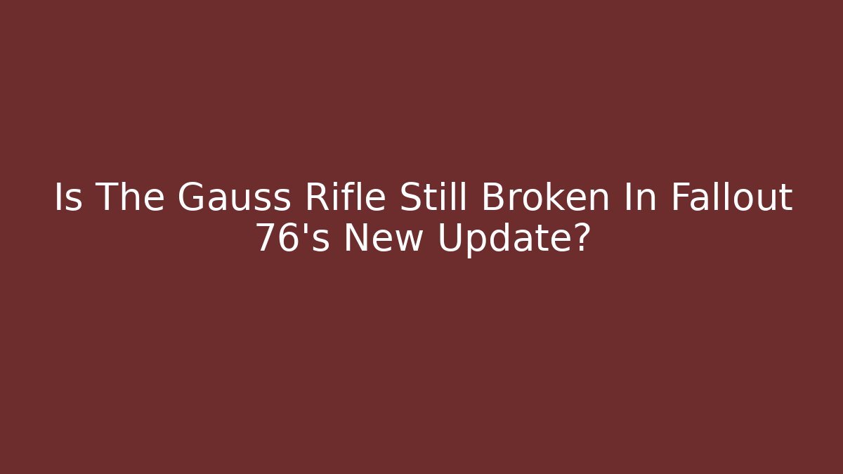 Is The Gauss Rifle Still Broken In Fallout 76's New Update?