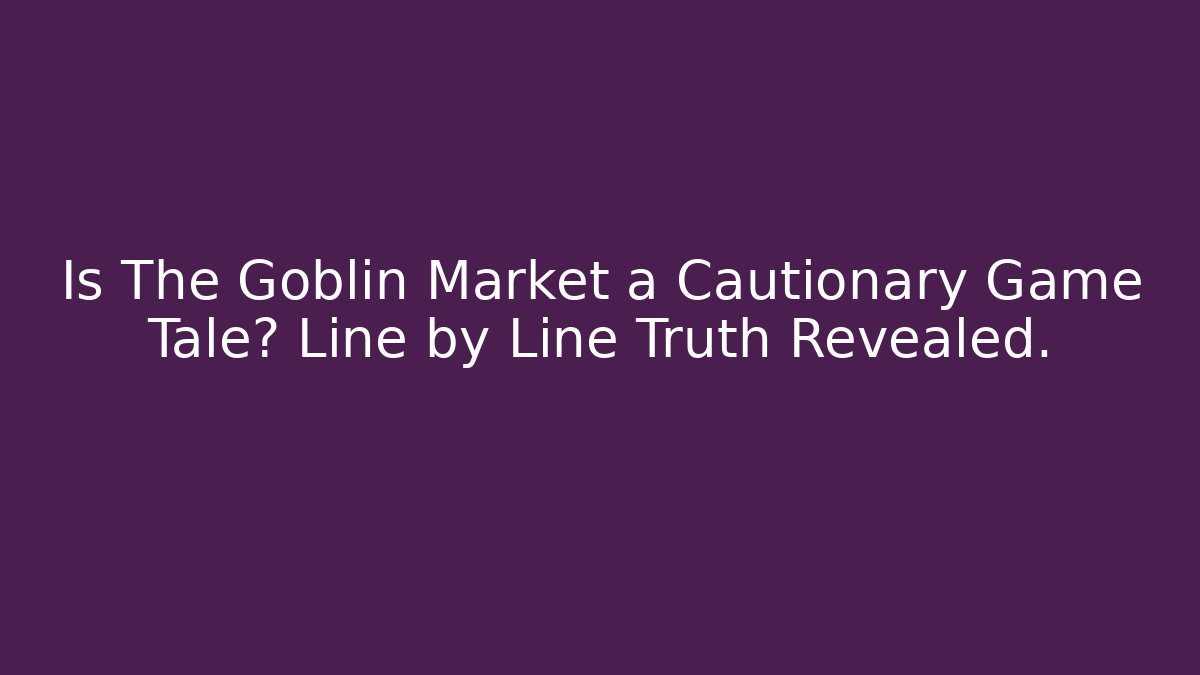 Is The Goblin Market a Cautionary Game Tale? Line by Line Truth Revealed. - Critter Realm