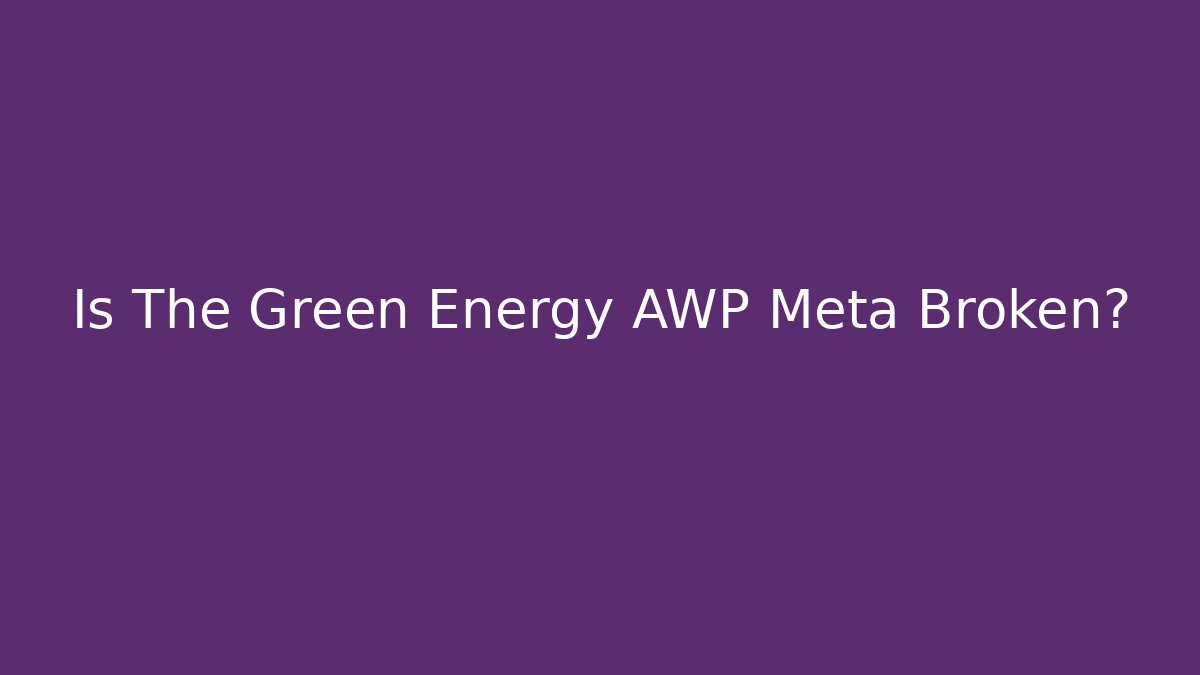 Is The Green Energy AWP Meta Broken?