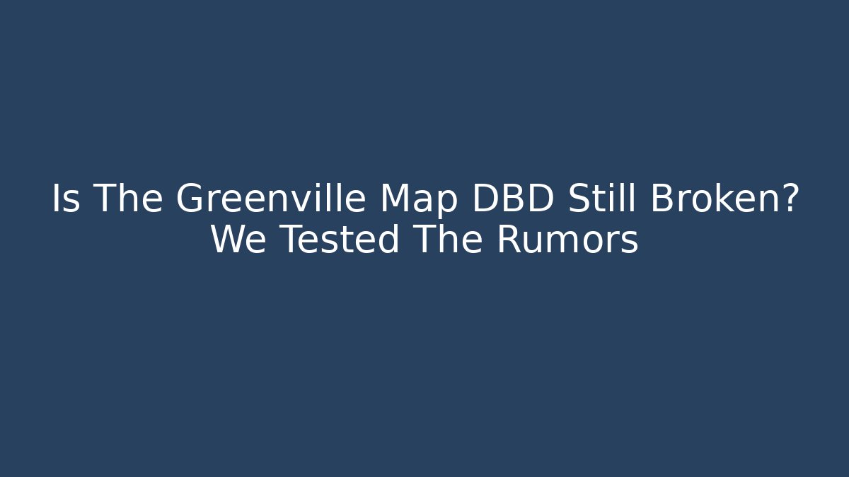 Is The Greenville Map DBD Still Broken? We Tested The Rumors