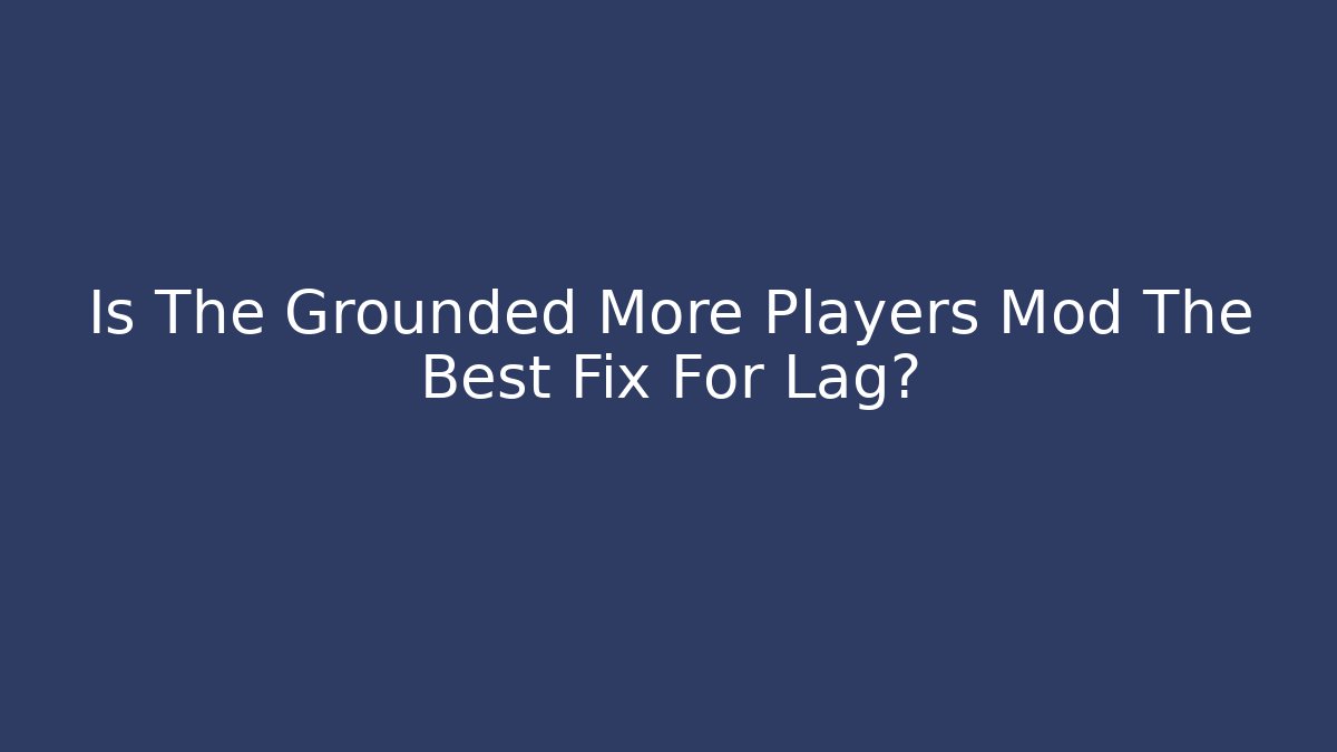 Is The Grounded More Players Mod The Best Fix For Lag? - Critter Realm