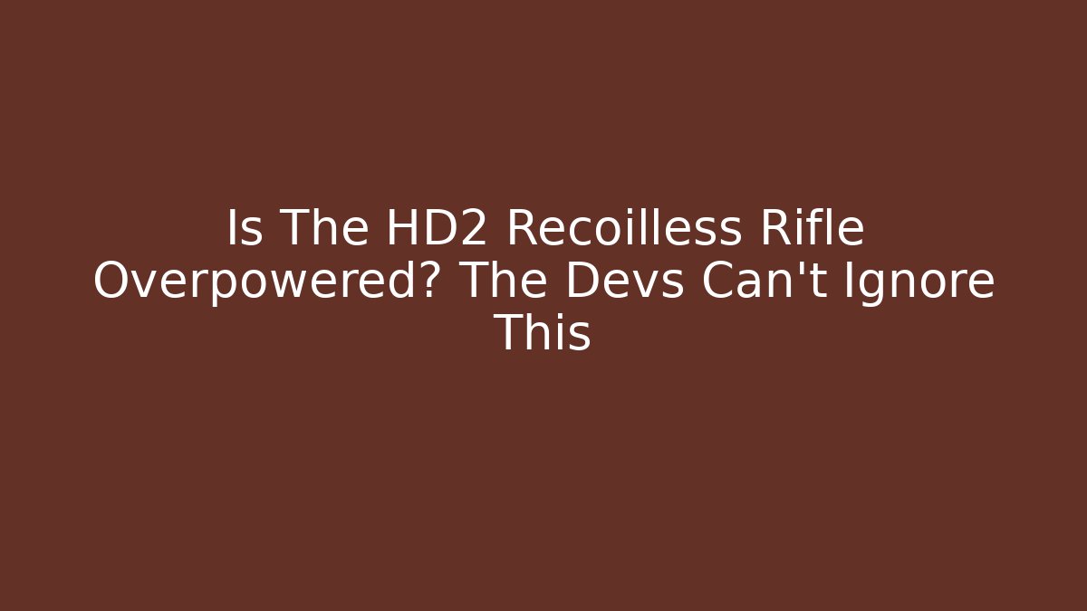 Is The HD2 Recoilless Rifle Overpowered? The Devs Can't Ignore This