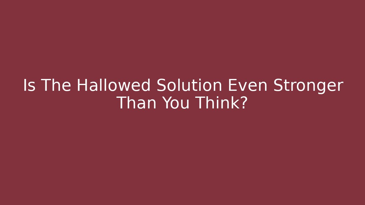 Is The Hallowed Solution Even Stronger Than You Think? - Critter Realm