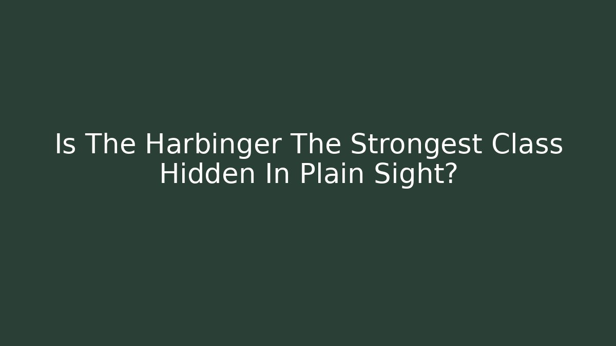 Is The Harbinger The Strongest Class Hidden In Plain Sight?