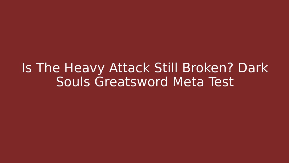 Is The Heavy Attack Still Broken? Dark Souls Greatsword Meta Test - Critter Realm