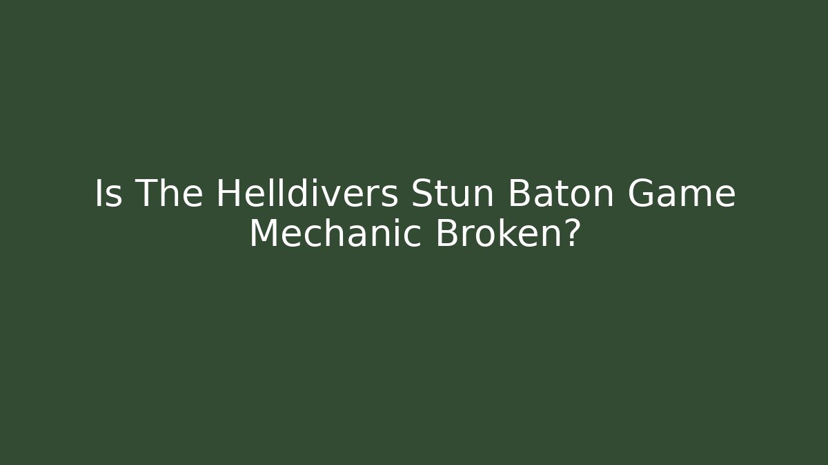Is The Helldivers Stun Baton Game Mechanic Broken?