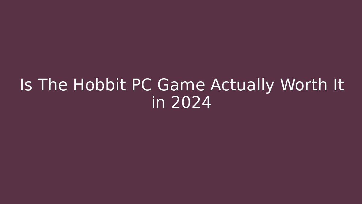 Is The Hobbit PC Game Actually Worth It in 2024