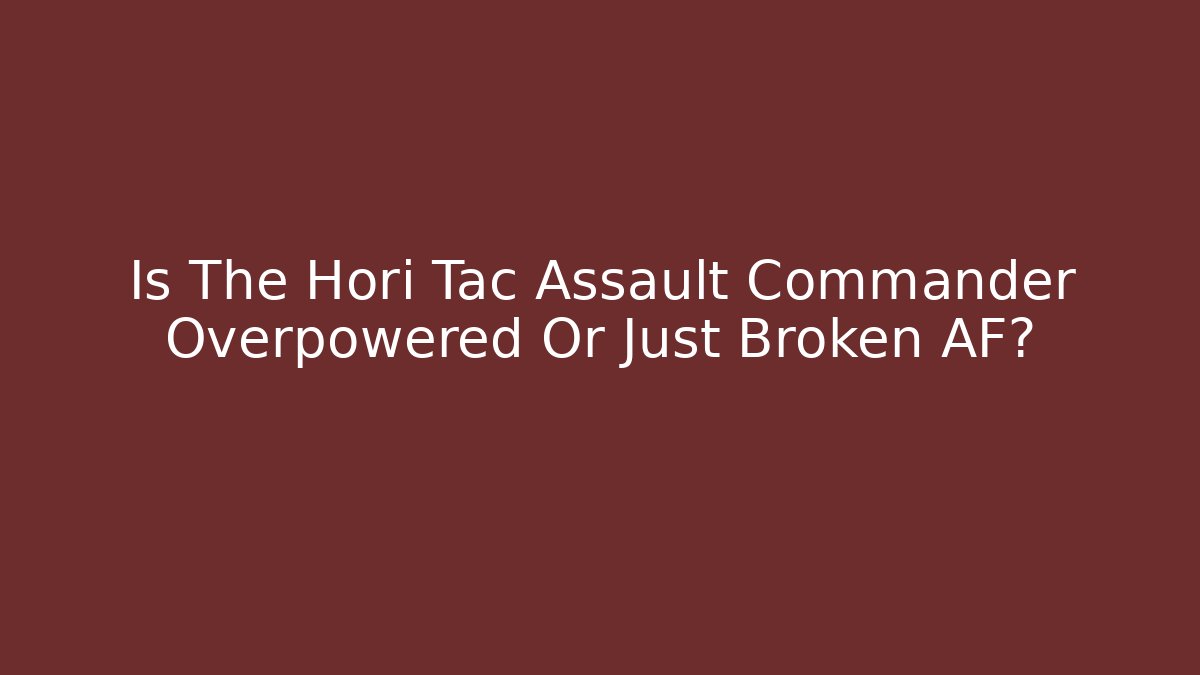Is The Hori Tac Assault Commander Overpowered Or Just Broken AF?
