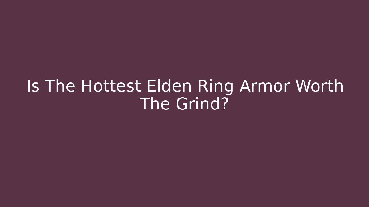 Is The Hottest Elden Ring Armor Worth The Grind?