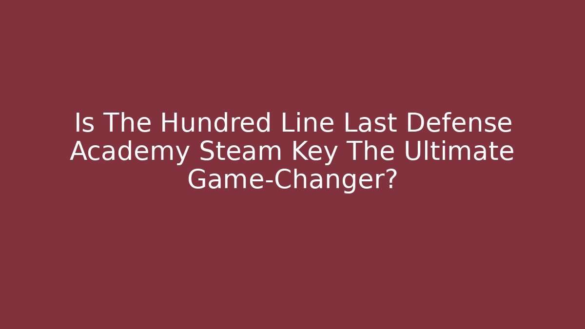 Is The Hundred Line Last Defense Academy Steam Key The Ultimate Game-Changer?