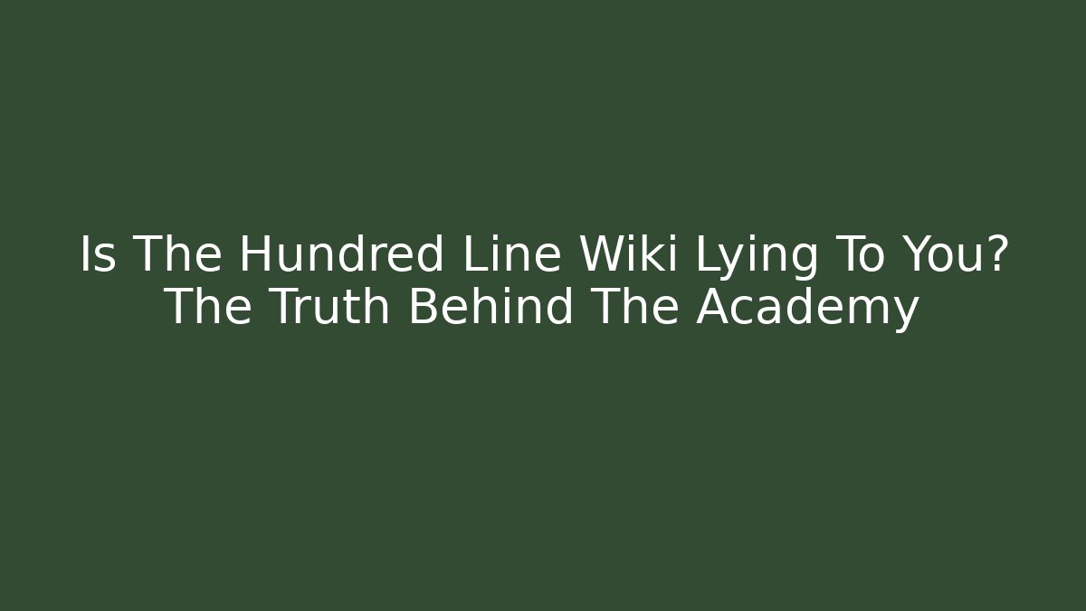 Is The Hundred Line Wiki Lying To You? The Truth Behind The Academy