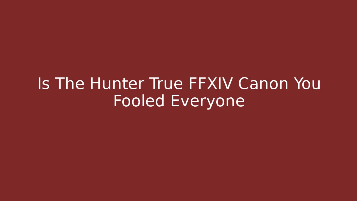 Is The Hunter True FFXIV Canon You Fooled Everyone