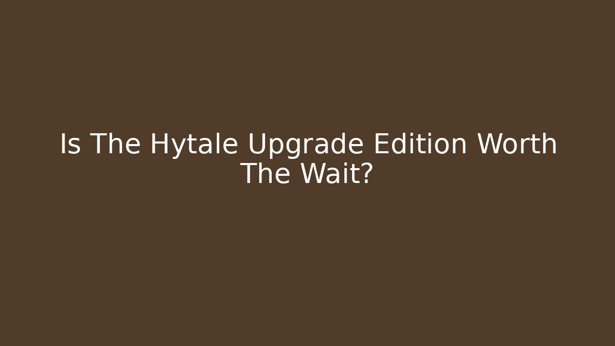 Is The Hytale Upgrade Edition Worth The Wait?